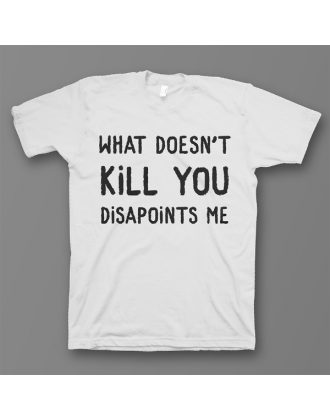 Прикольная футболка с принтом "What doesn't kill you disappoints me"